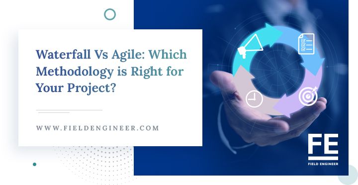 fieldengineer.com | Waterfall vs Agile: Which Methodology is Right for Your Project?